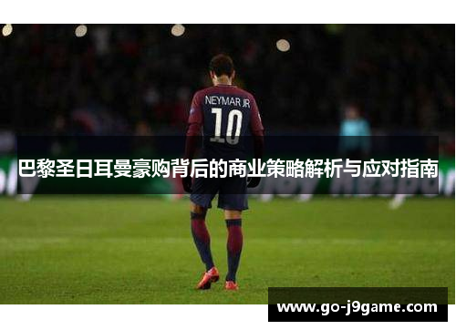 巴黎圣日耳曼豪购背后的商业策略解析与应对指南
