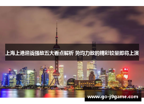 上海上港迎战强敌五大看点解析 势均力敌的精彩较量即将上演