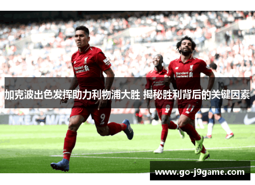 加克波出色发挥助力利物浦大胜 揭秘胜利背后的关键因素