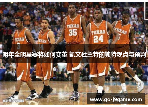 明年全明星赛将如何变革 凯文杜兰特的独特观点与预判