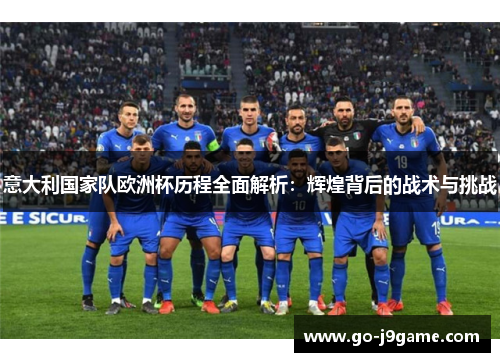意大利国家队欧洲杯历程全面解析：辉煌背后的战术与挑战