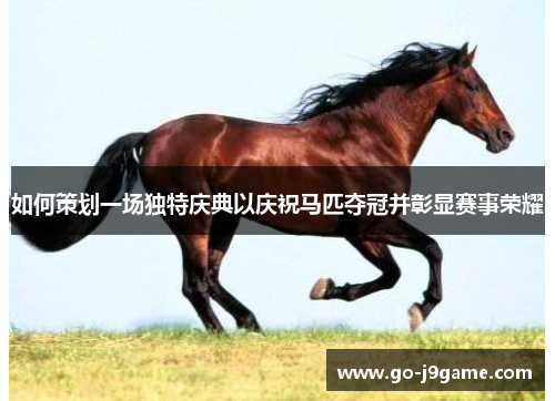 如何策划一场独特庆典以庆祝马匹夺冠并彰显赛事荣耀