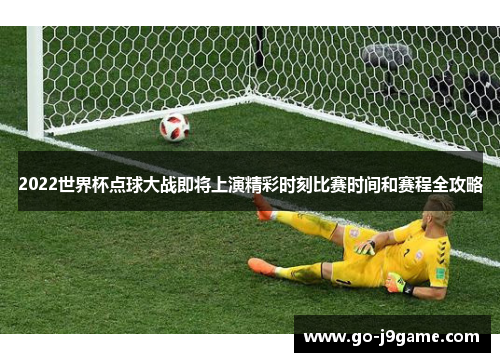 2022世界杯点球大战即将上演精彩时刻比赛时间和赛程全攻略
