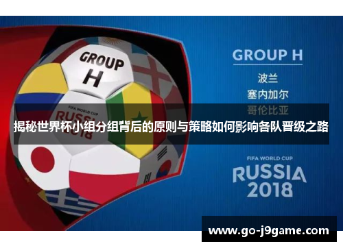揭秘世界杯小组分组背后的原则与策略如何影响各队晋级之路