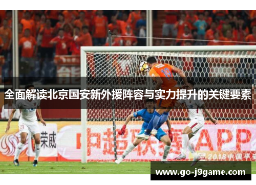 全面解读北京国安新外援阵容与实力提升的关键要素