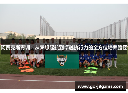阿贾克斯青训：从梦想起航到卓越执行力的全方位培养路径