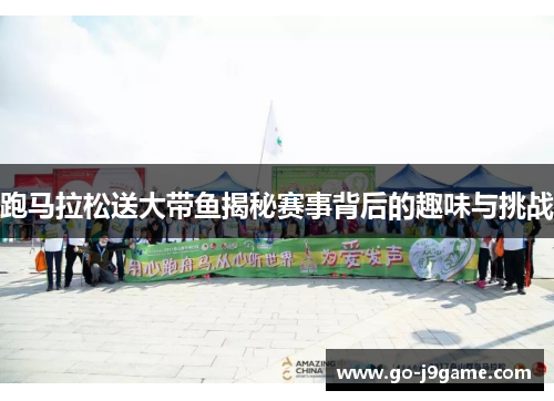 跑马拉松送大带鱼揭秘赛事背后的趣味与挑战 跑马拉松送大带鱼揭秘赛事背后的趣味与挑战