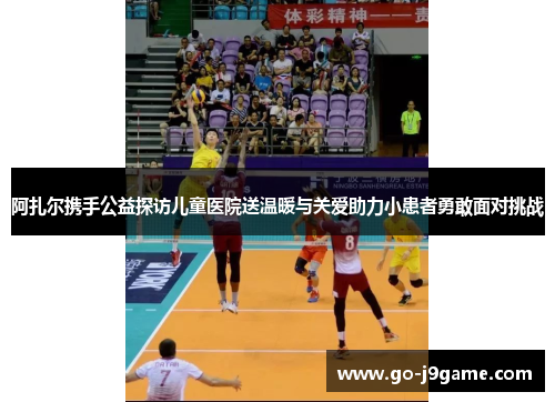 阿扎尔携手公益探访儿童医院送温暖与关爱助力小患者勇敢面对挑战