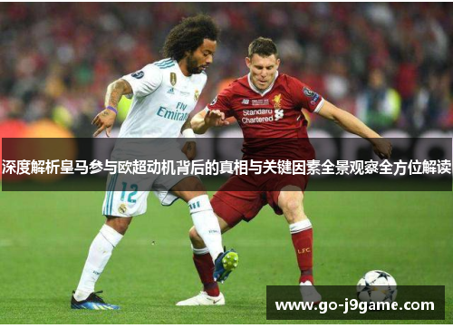 深度解析皇马参与欧超动机背后的真相与关键因素全景观察全方位解读