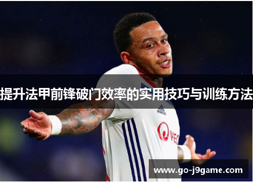 提升法甲前锋破门效率的实用技巧与训练方法