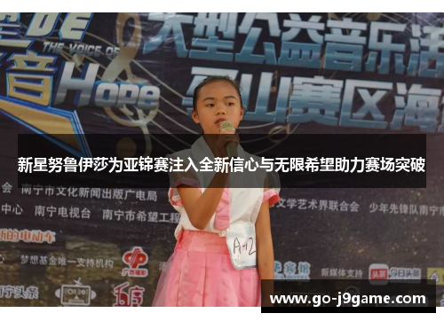 新星努鲁伊莎为亚锦赛注入全新信心与无限希望助力赛场突破