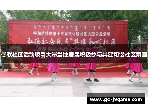 曼联社区活动吸引大量当地居民积极参与共建和谐社区氛围