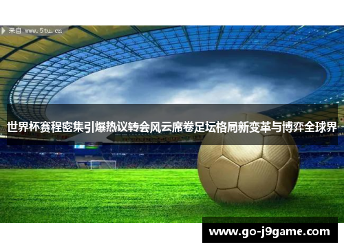 世界杯赛程密集引爆热议转会风云席卷足坛格局新变革与博弈全球界