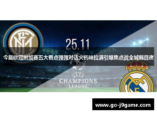 今晨欧冠附加赛五大看点强强对话火药味拉满引爆焦点战全城瞩目夜