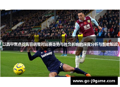 以西甲焦点战阵容调整对比赛走势与胜负影响的深度分析与前瞻解读