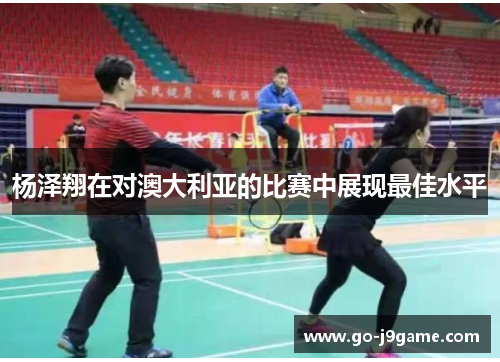 杨泽翔在对澳大利亚的比赛中展现最佳水平