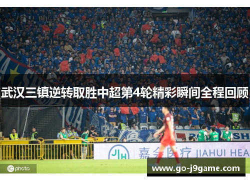 武汉三镇逆转取胜中超第4轮精彩瞬间全程回顾