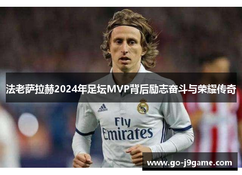 法老萨拉赫2024年足坛MVP背后励志奋斗与荣耀传奇