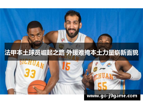 法甲本土球员崛起之路 外援难掩本土力量崭新面貌