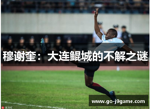 穆谢奎：大连鲲城的不解之谜